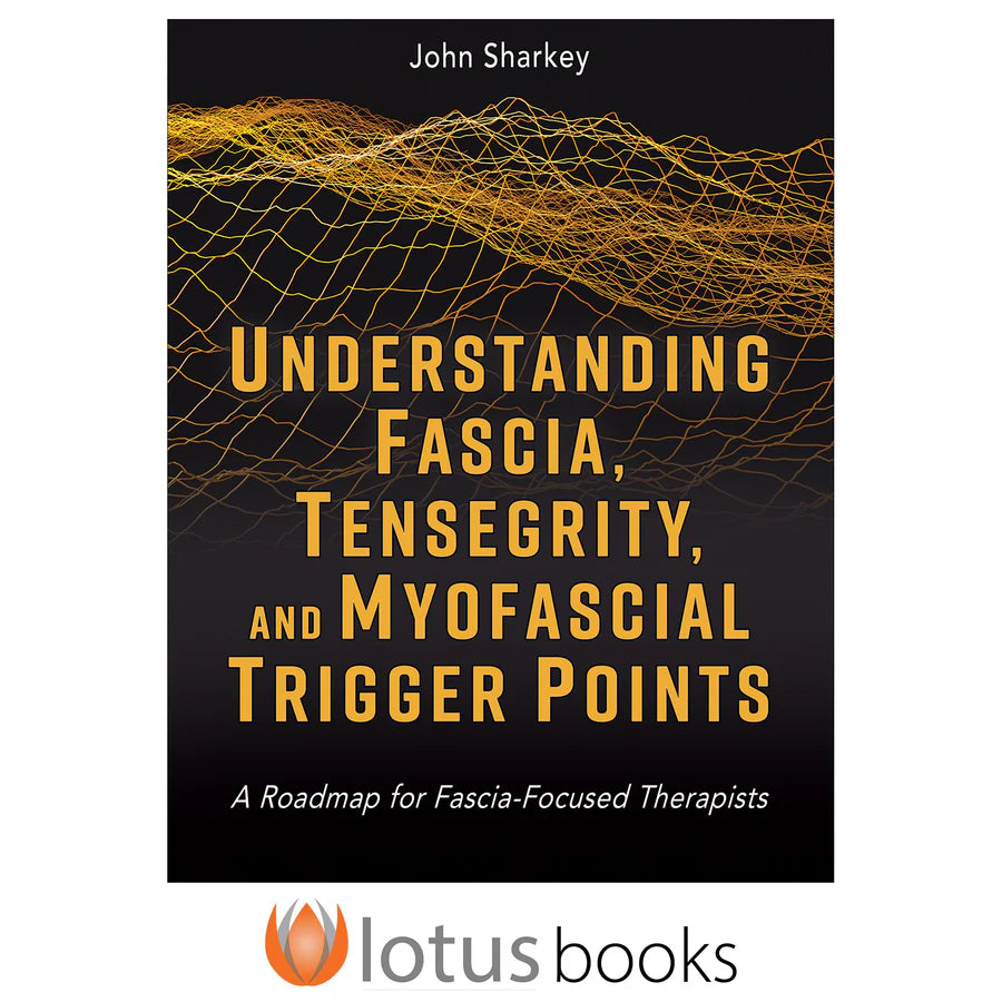 Understanding Fascia, Tensegrity, and Myofascial Trigger Points A Roadmap for Fascia-Focused Therapists