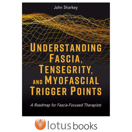 Understanding Fascia, Tensegrity, and Myofascial Trigger Points A Roadmap for Fascia-Focused Therapists